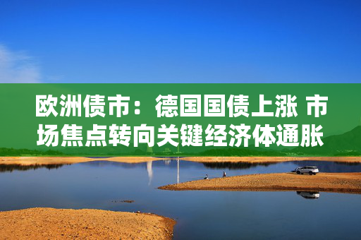 欧洲债市：德国国债上涨 市场焦点转向关键经济体通胀数据