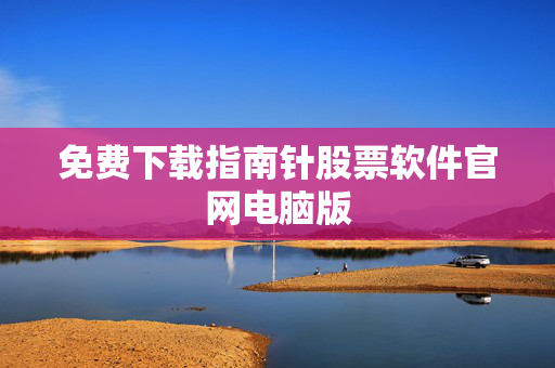 免费下载指南针股票软件官网电脑版