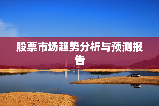 股票市场趋势分析与预测报告
