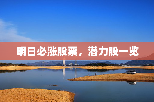 明日必涨股票，潜力股一览