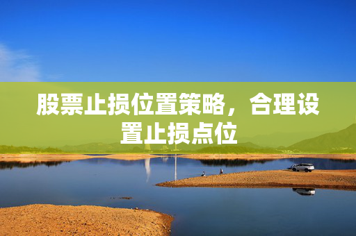 股票止损位置策略，合理设置止损点位