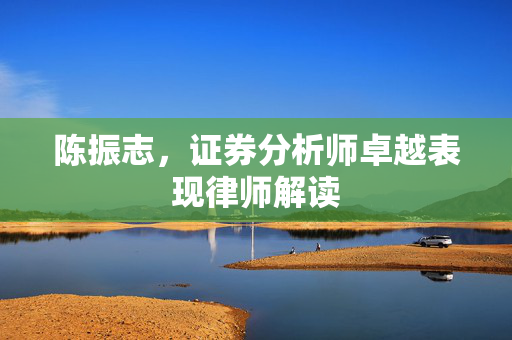 陈振志，证券分析师卓越表现律师解读