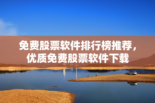 免费股票软件排行榜推荐，优质免费股票软件下载