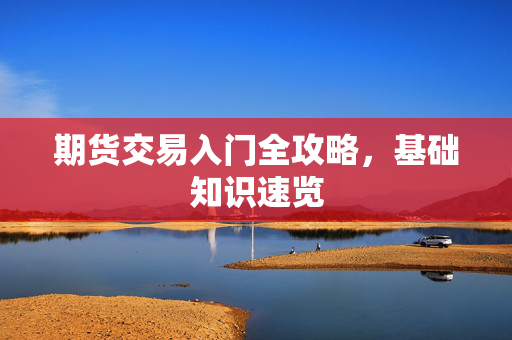 期货交易入门全攻略，基础知识速览