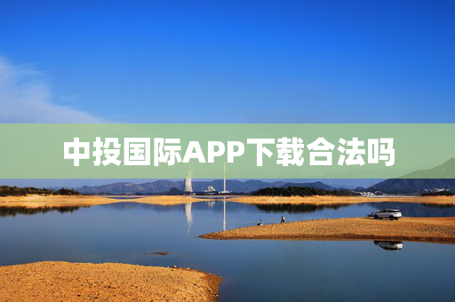 中投国际APP下载合法吗