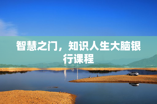 智慧之门，知识人生大脑银行课程