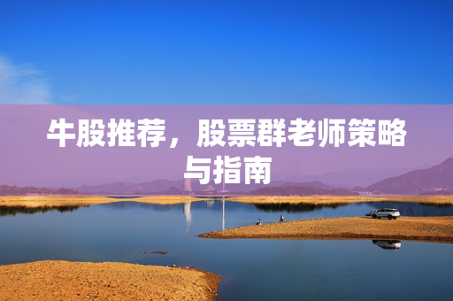 牛股推荐，股票群老师策略与指南
