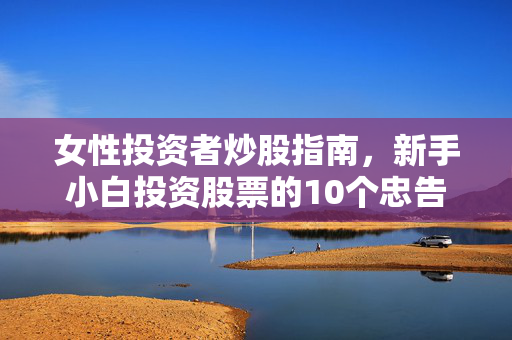 女性投资者炒股指南，新手小白投资股票的10个忠告