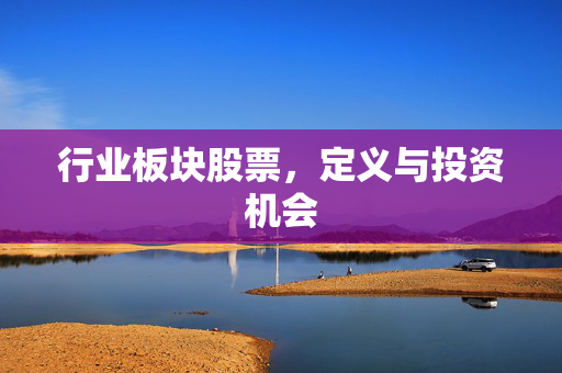 行业板块股票，定义与投资机会