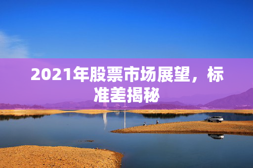2021年股票市场展望，标准差揭秘