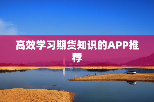 高效学习期货知识的APP推荐