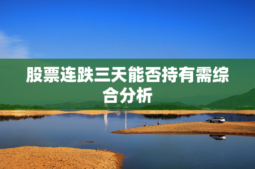 股票连跌三天能否持有需综合分析