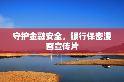 守护金融安全，银行保密漫画宣传片