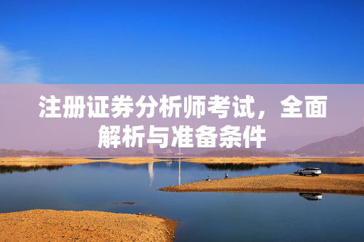 注册证券分析师考试，全面解析与准备条件