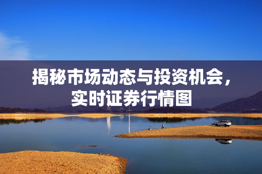 揭秘市场动态与投资机会，实时证券行情图