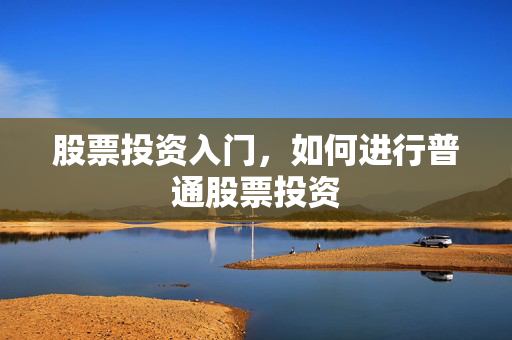 股票投资入门，如何进行普通股票投资