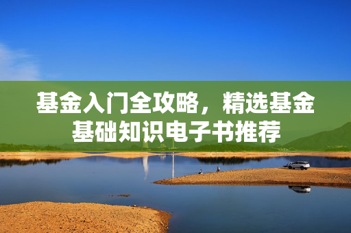 基金入门全攻略，精选基金基础知识电子书推荐