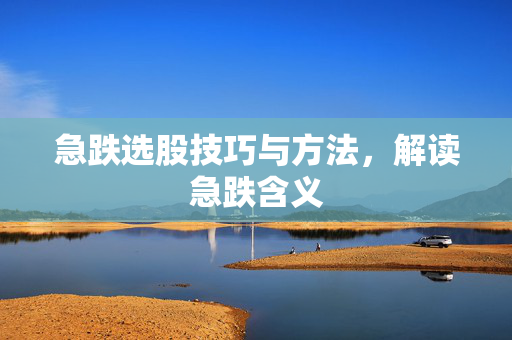 急跌选股技巧与方法，解读急跌含义