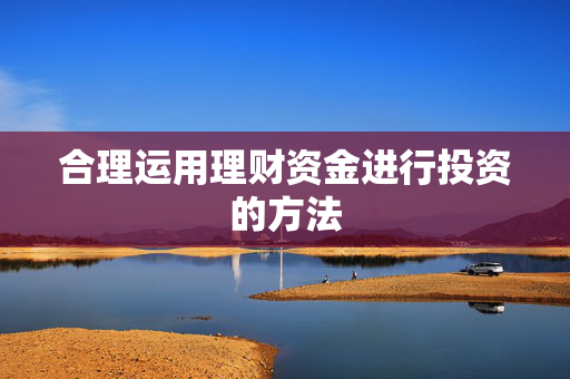 合理运用理财资金进行投资的方法