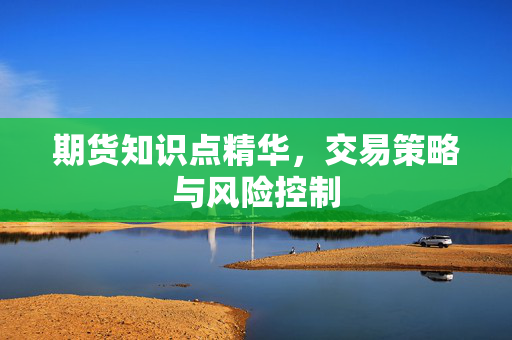 期货知识点精华，交易策略与风险控制