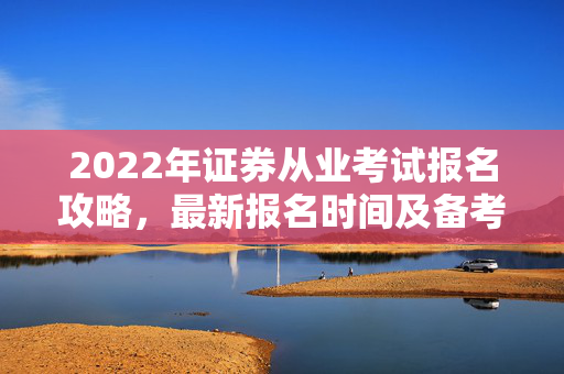 2022年证券从业考试报名攻略，最新报名时间及备考策略