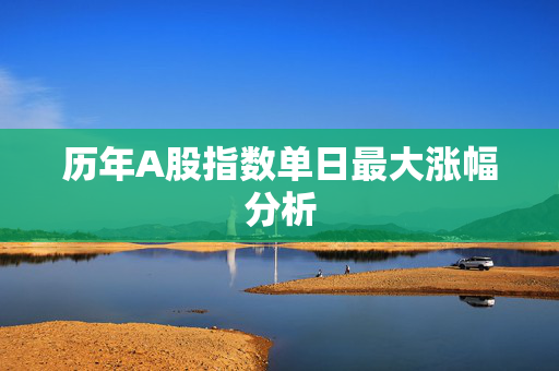 历年A股指数单日最大涨幅分析