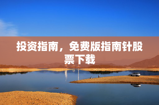 投资指南，免费版指南针股票下载