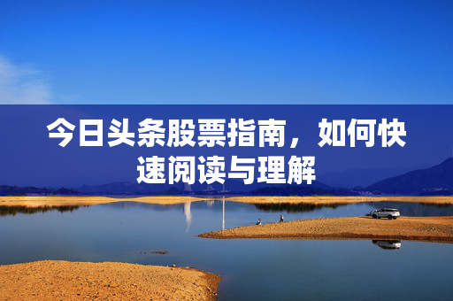 今日头条股票指南，如何快速阅读与理解