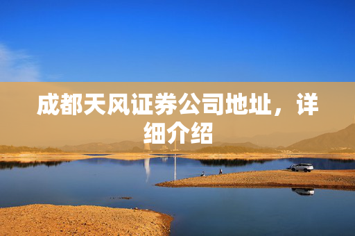 成都天风证券公司地址，详细介绍