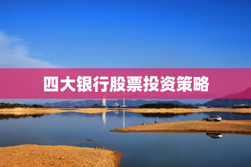 四大银行股票投资策略