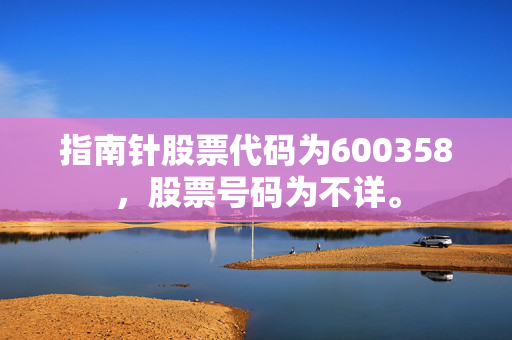 指南针股票代码为600358，股票号码为不详。