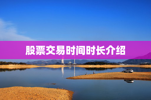股票交易时间时长介绍