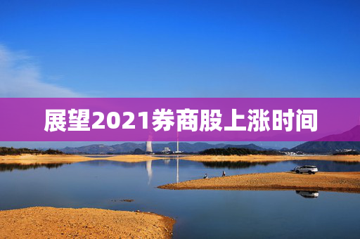 展望2021券商股上涨时间