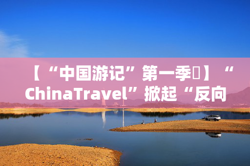 【“中国游记”第一季㉖】“ChinaTravel”掀起“反向代购”热潮外国人来华扫货开启“买买买”模式