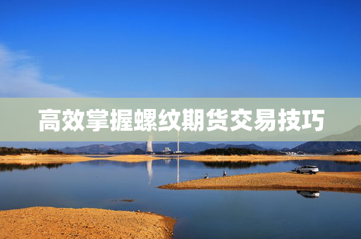 高效掌握螺纹期货交易技巧