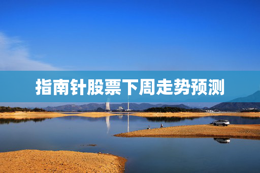 指南针股票下周走势预测