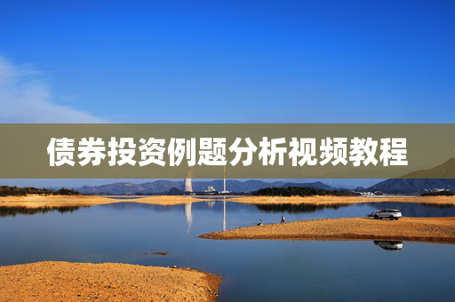 债券投资例题分析视频教程