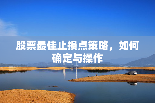 股票最佳止损点策略，如何确定与操作