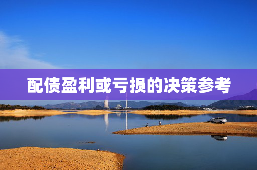 配债盈利或亏损的决策参考