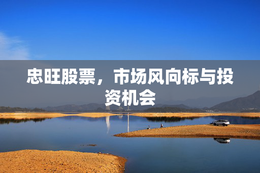 忠旺股票，市场风向标与投资机会