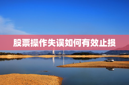 股票操作失误如何有效止损