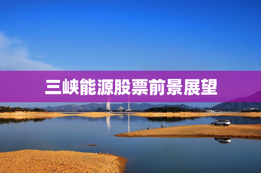 三峡能源股票前景展望
