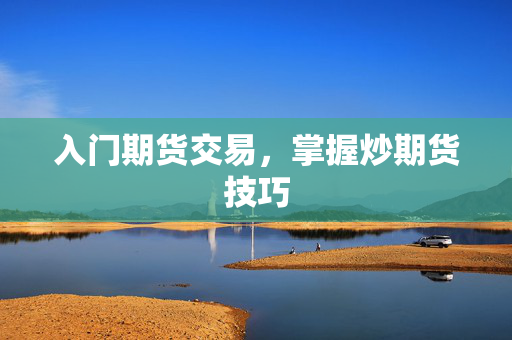 入门期货交易，掌握炒期货技巧