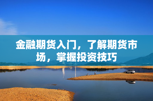 金融期货入门，了解期货市场，掌握投资技巧