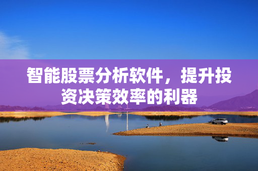 智能股票分析软件，提升投资决策效率的利器