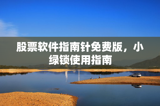 股票软件指南针免费版，小绿锁使用指南