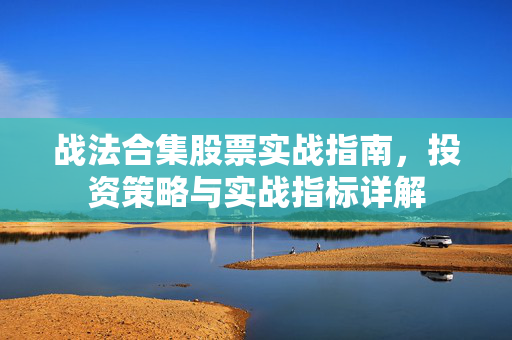 战法合集股票实战指南，投资策略与实战指标详解