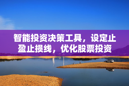 智能投资决策工具，设定止盈止损线，优化股票投资