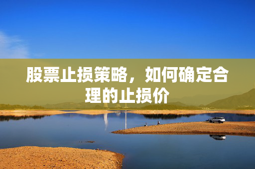 股票止损策略，如何确定合理的止损价
