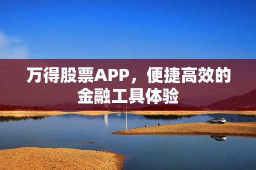 万得股票APP，便捷高效的金融工具体验